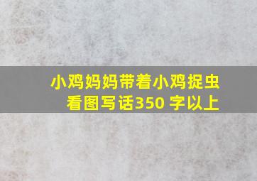 小鸡妈妈带着小鸡捉虫看图写话350 字以上